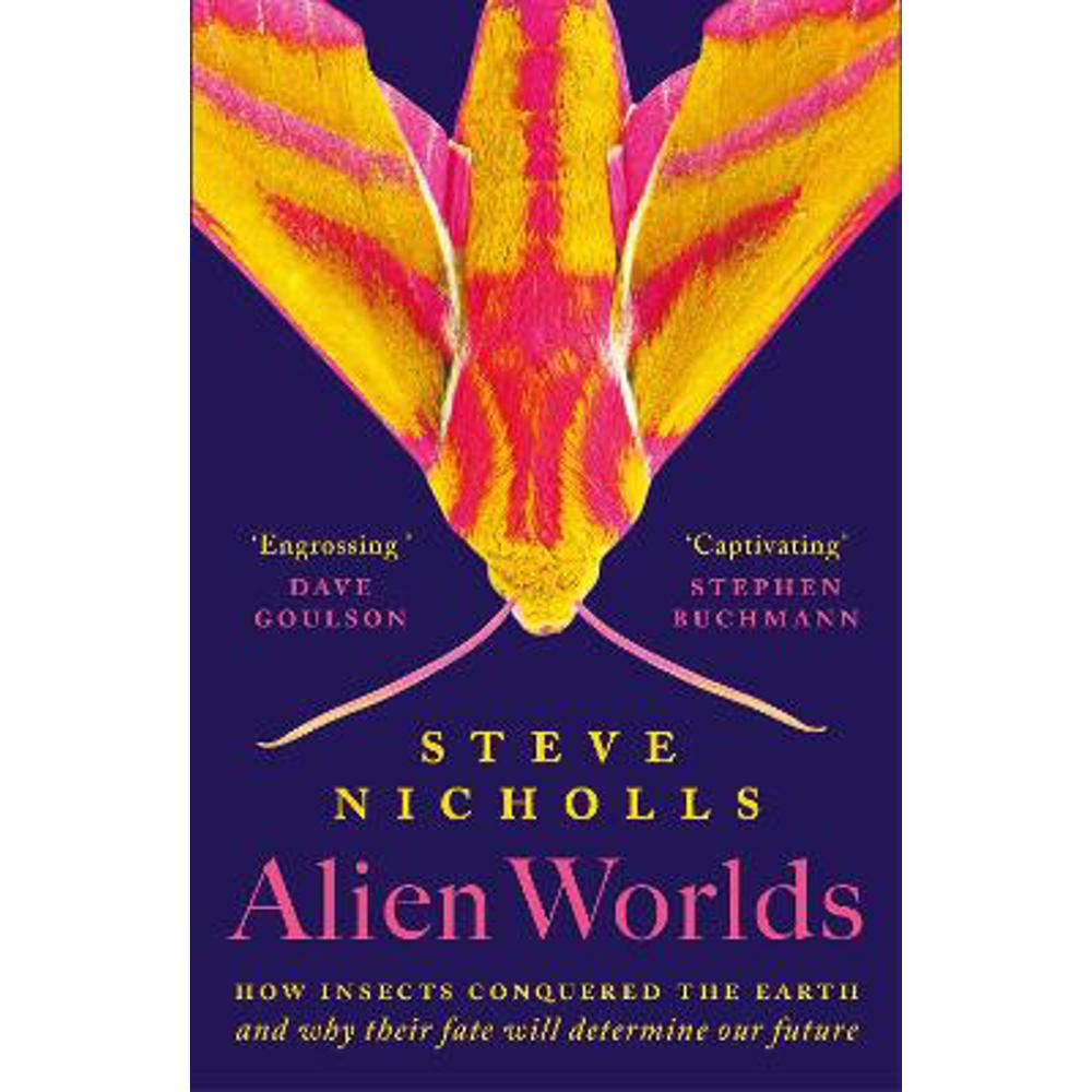 Alien Worlds: How insects conquered the Earth, and why their fate will determine our future (Hardback) - Steve Nicholls